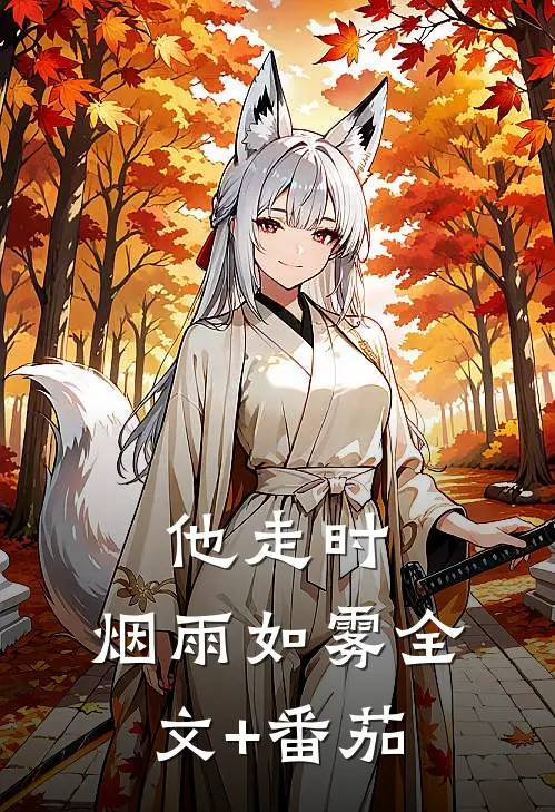 他走时，烟雨如雾全文+番茄