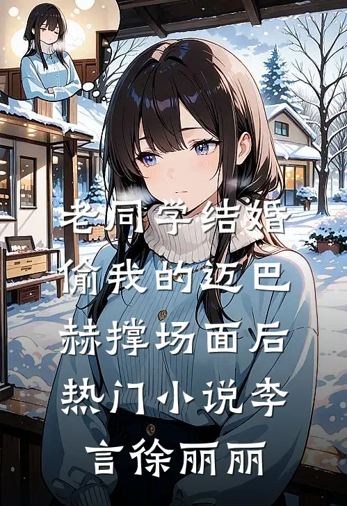 老同学结婚偷我的迈巴赫撑场面后热门小说李言徐丽丽