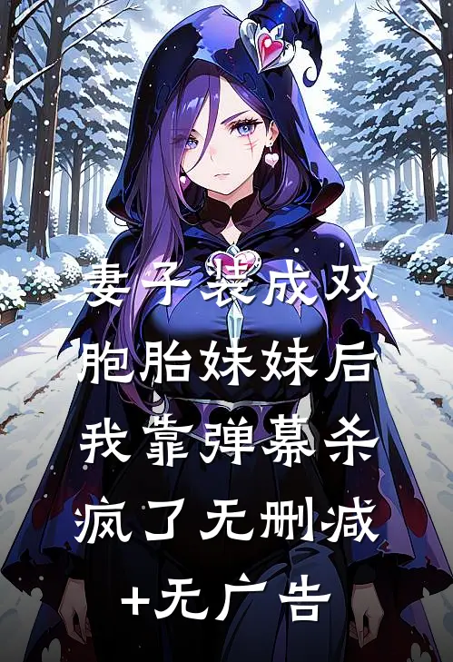 妻子装成双胞胎妹妹后，我靠弹幕杀疯了无删减+无广告