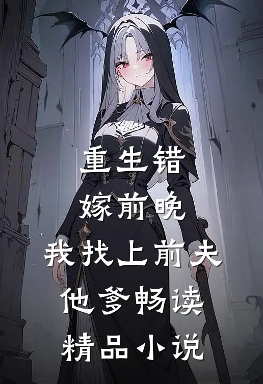 重生错嫁前晚，我找上前夫他爹畅读精品小说