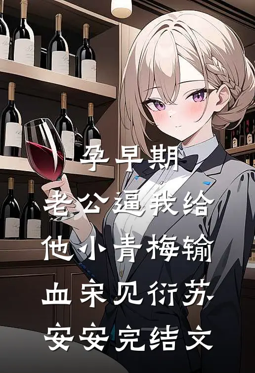 孕早期，老公逼我给他小青梅输血宋见衍苏安安完结文