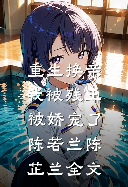 重生换亲：我被残王被娇宠了陈若兰陈芷兰全文