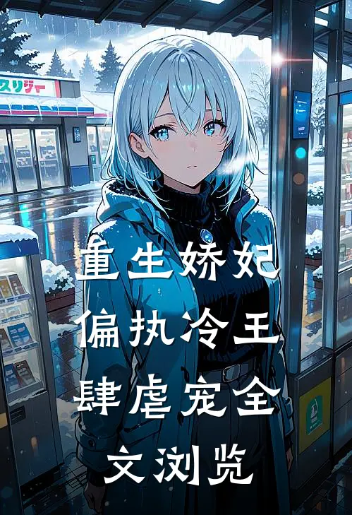 重生娇妃：偏执冷王肆虐宠全文浏览