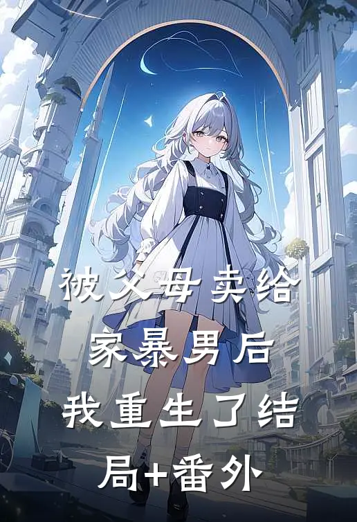 被父母卖给家暴男后，我重生了结局+番外