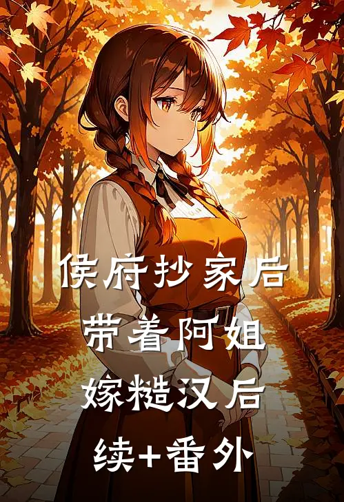 侯府抄家后，带着阿姐嫁糙汉后续+番外