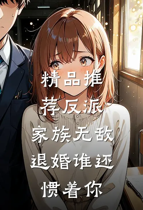 精品推荐反派：家族无敌，退婚谁还惯着你