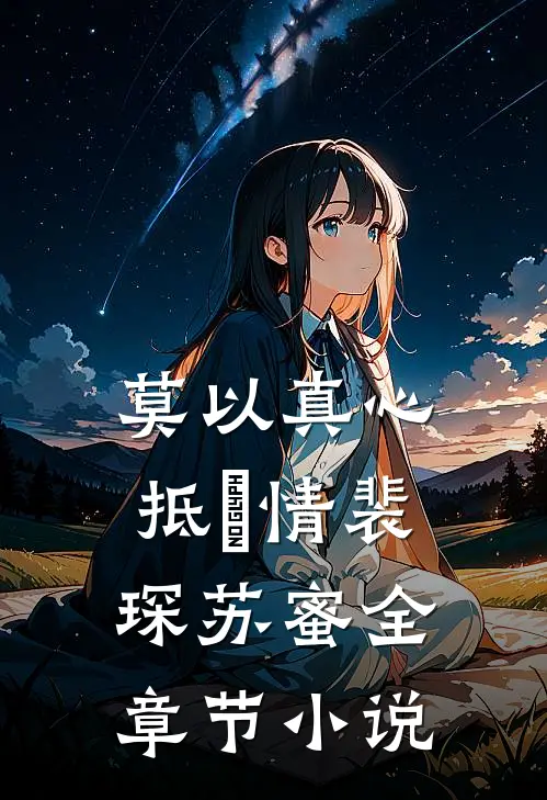 莫以真心抵虛情裴琛苏蜜全章节小说