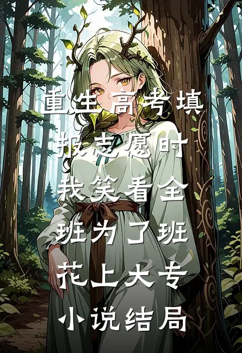 重生高考填报志愿时，我笑看全班为了班花上大专小说结局