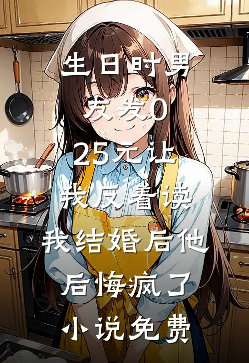 生日时男友发0.25元让我反着读，我结婚后他后悔疯了小说免费