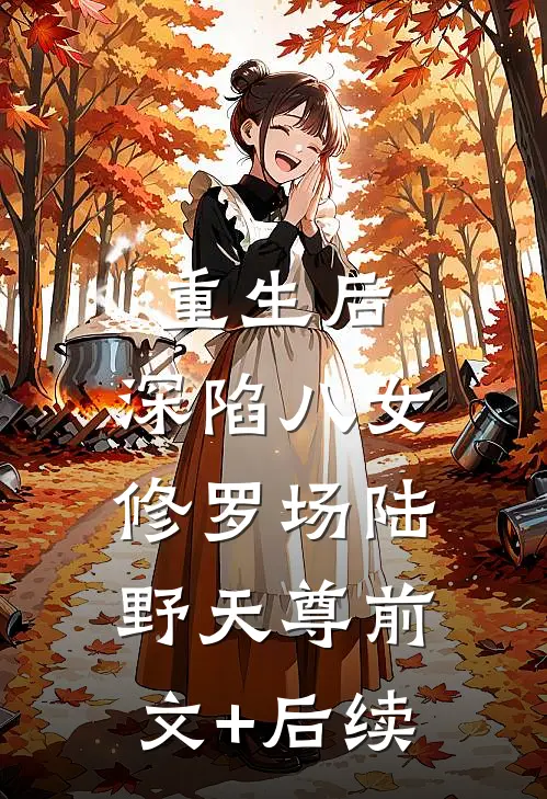 重生后，深陷八女修罗场陆野天尊前文+后续