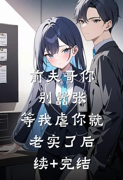 前夫哥你别嚣张，等我虐你就老实了后续+完结
