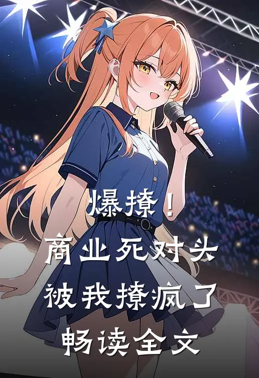 爆撩！商业死对头被我撩疯了畅读全文
