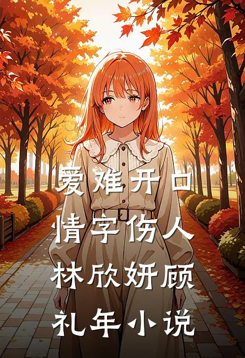 爱难开口，情字伤人林欣妍顾礼年小说