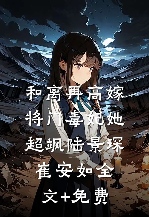和离再高嫁，将门毒妃她超飒陆景琛崔安如全文+免费