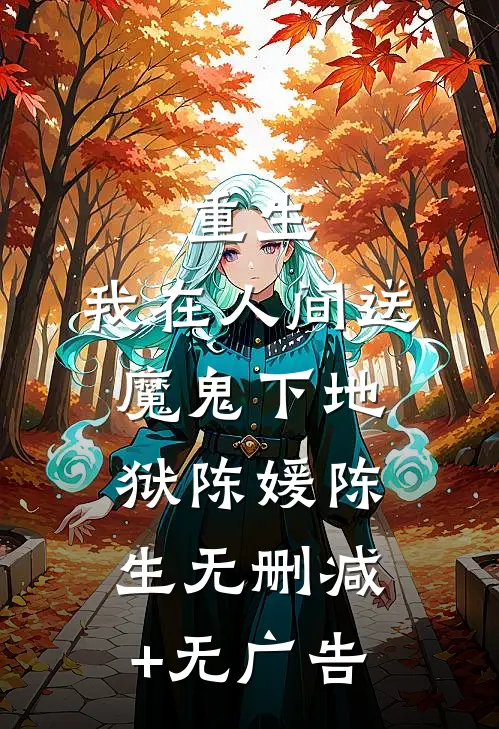 重生：我在人间送魔鬼下地狱陈媛陈生无删减+无广告
