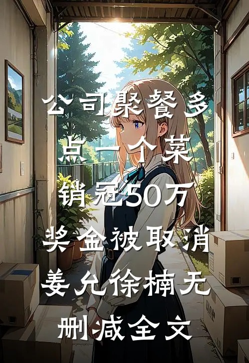 公司聚餐多点一个菜，销冠50万奖金被取消姜允徐楠无删减全文