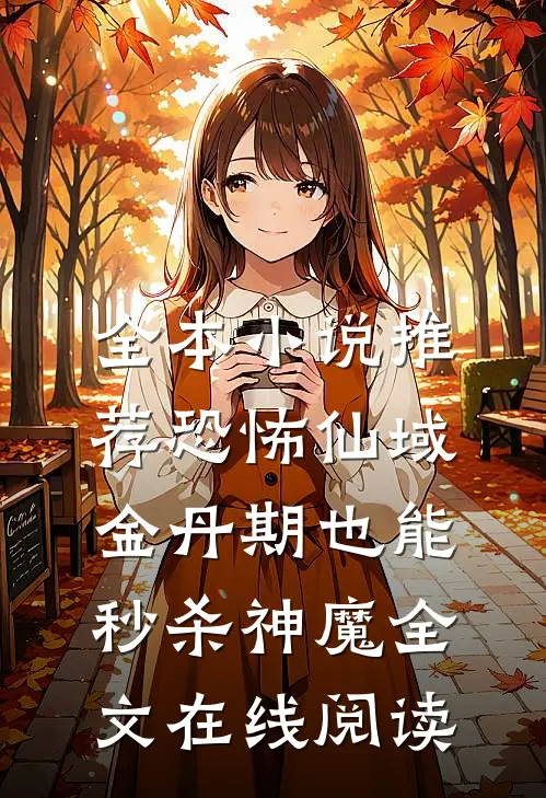 全本小说推荐恐怖仙域:金丹期也能秒杀神魔全文在线阅读