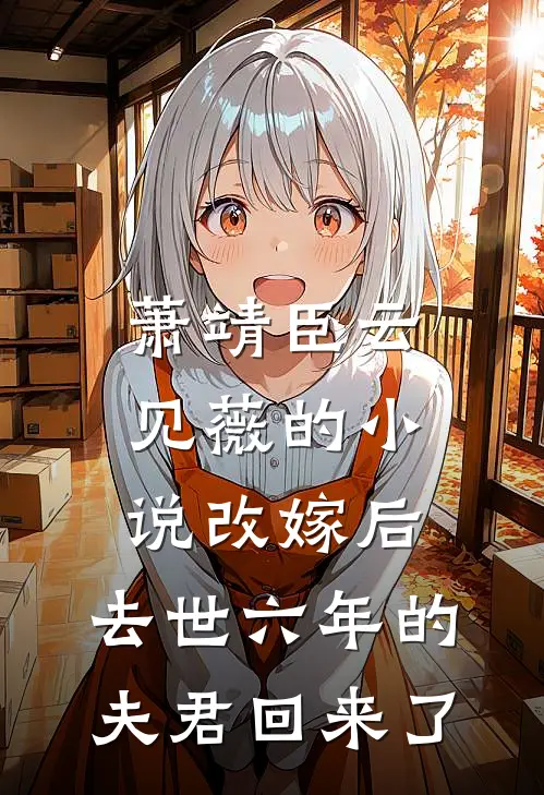 萧靖臣云见薇的小说改嫁后，去世六年的夫君回来了