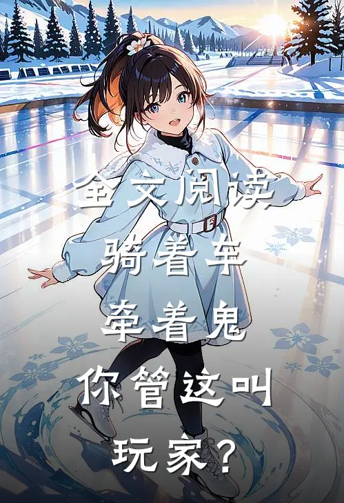 全文阅读骑着车，牵着鬼，你管这叫玩家？
