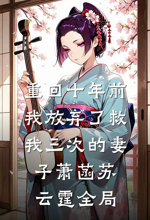 重回十年前，我放弃了救我三次的妻子萧菡苏云霆全局