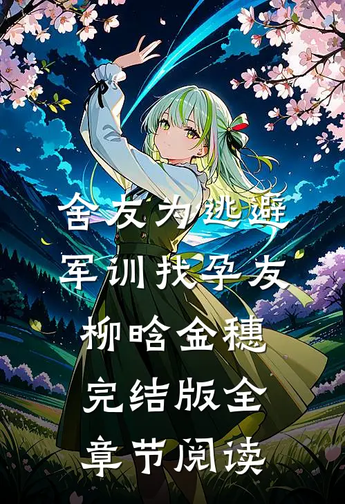 舍友为逃避军训找“孕友”柳晗金穗完结版全章节阅读