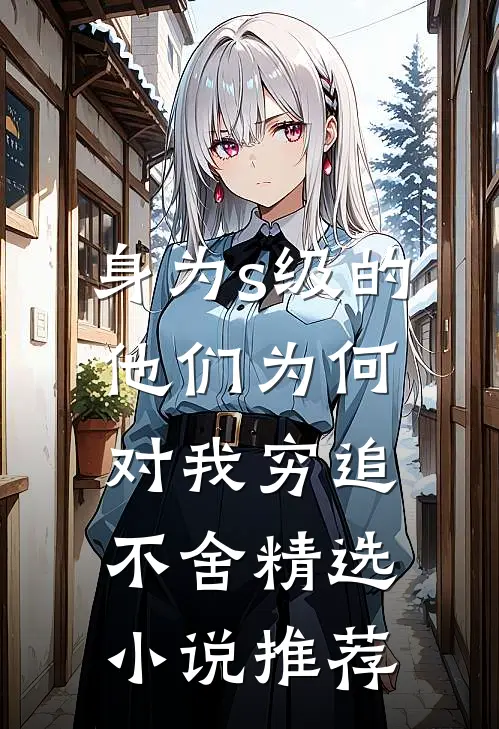 身为s级的他们为何对我穷追不舍精选小说推荐