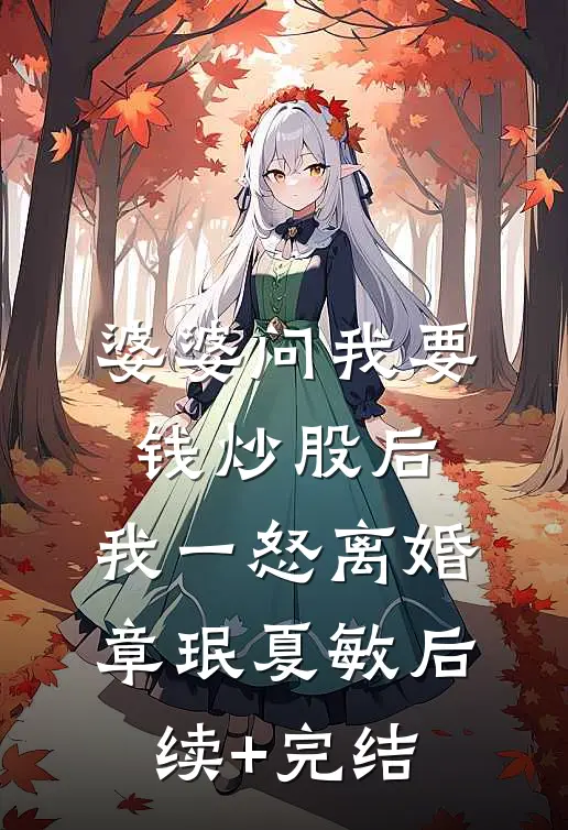 婆婆问我要钱炒股后，我一怒离婚章珉夏敏后续+完结