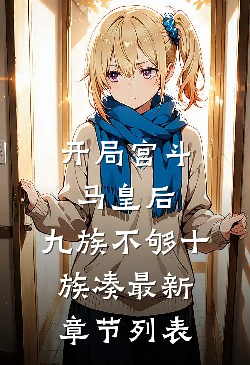 开局宫斗马皇后，九族不够十族凑最新章节列表
