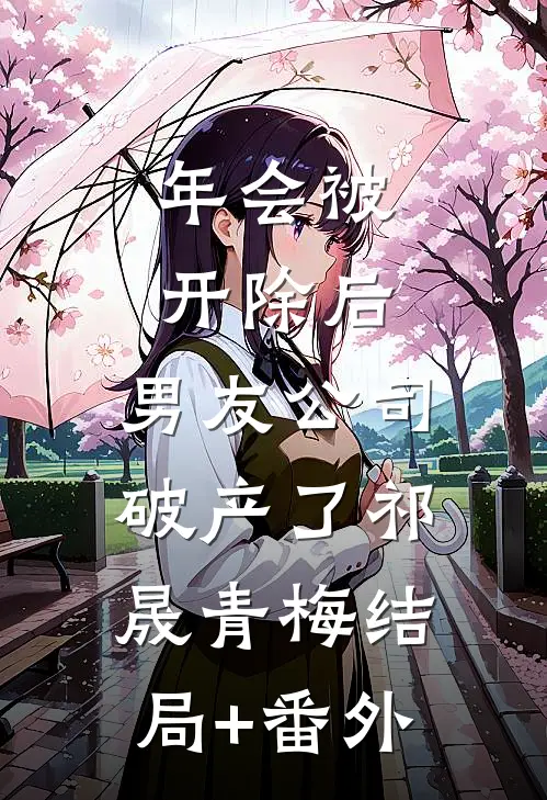 年会被开除后，男友公司破产了祁晟青梅结局+番外