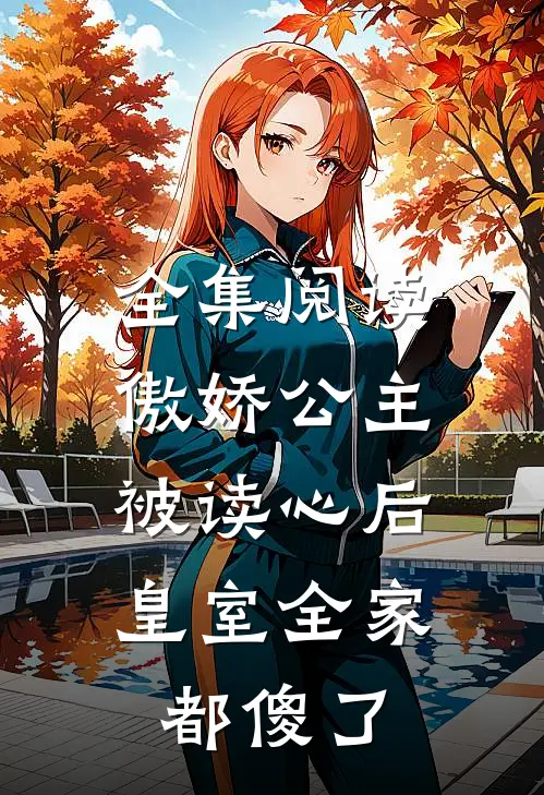 全集阅读傲娇公主被读心后，皇室全家都傻了