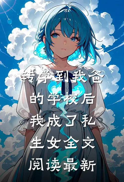 转学到我爸的学校后，我成了私生女全文阅读最新