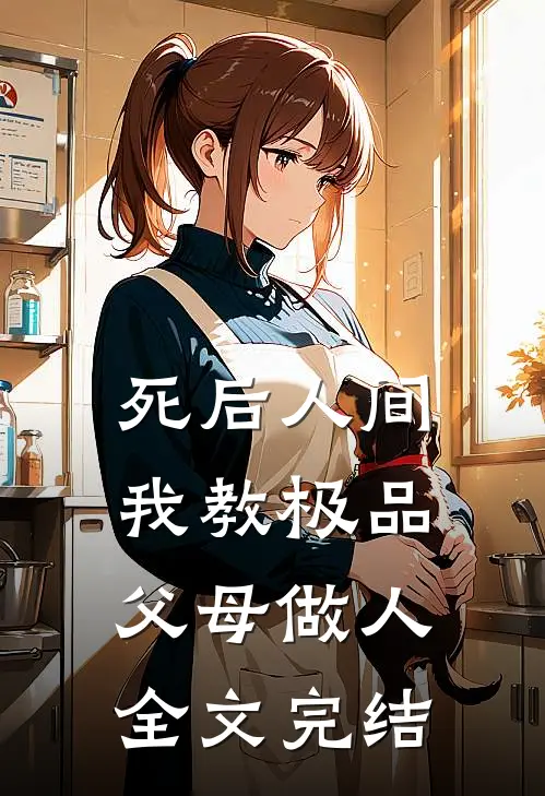 死后人间：我教极品父母做人全文完结