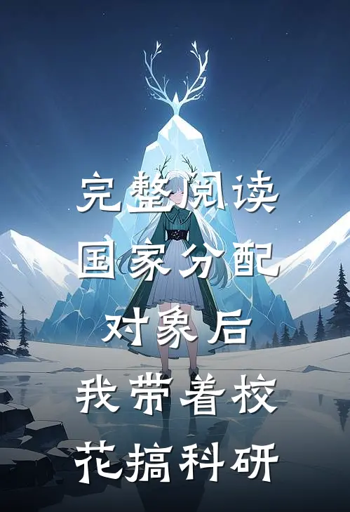 完整阅读国家分配对象后，我带着校花搞科研