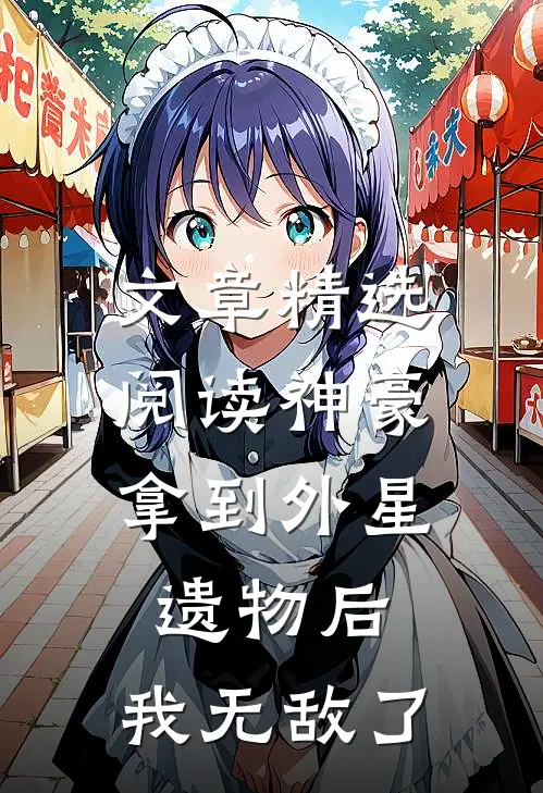 文章精选阅读神豪：拿到外星遗物后，我无敌了