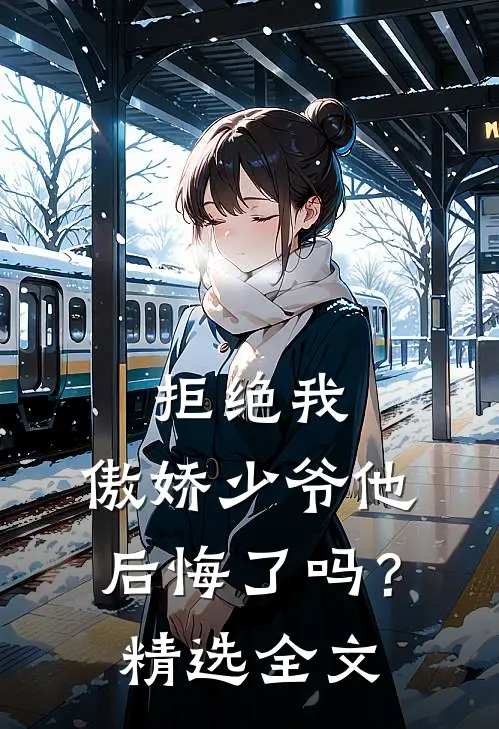 拒绝我，傲娇少爷他后悔了吗？精选全文