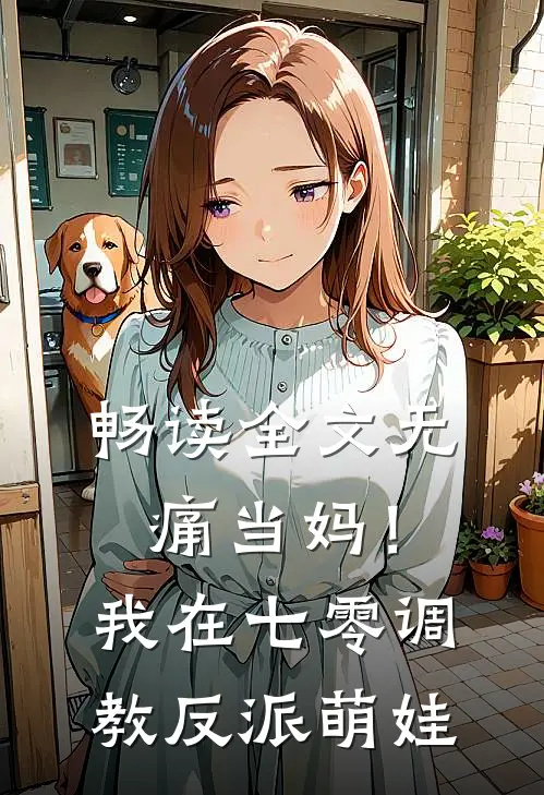 畅读全文无痛当妈！我在七零调教反派萌娃