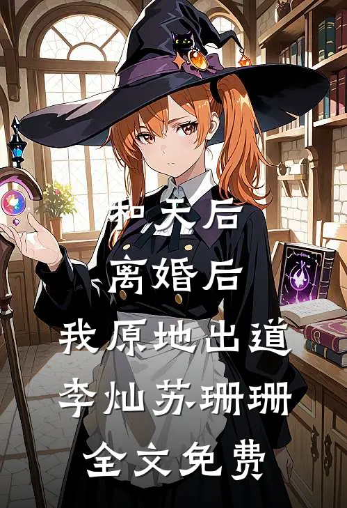 和天后离婚后，我原地出道李灿苏珊珊全文免费