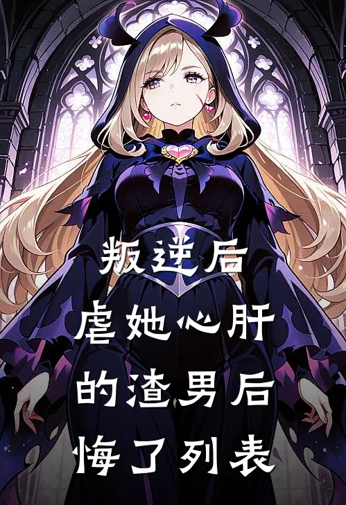 叛逆后，虐她心肝的渣男后悔了列表