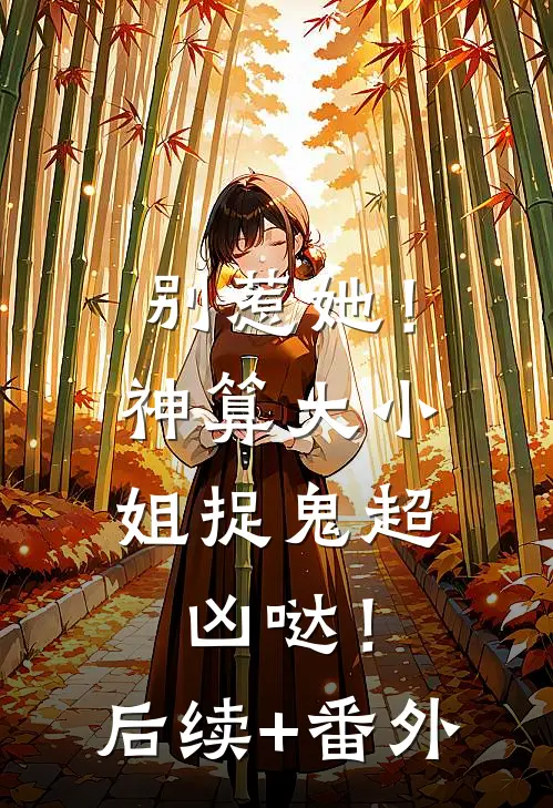 别惹她！神算大小姐捉鬼超凶哒！后续+番外
