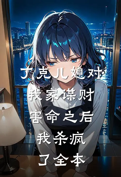丁克儿媳对我家谋财害命之后，我杀疯了全本
