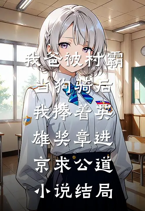 我爸被村霸当狗骑后，我捧着英雄奖章进京求公道小说结局