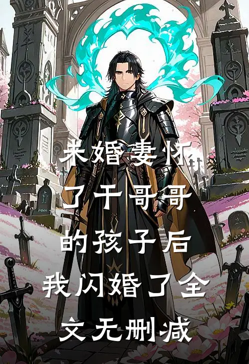 未婚妻怀了干哥哥的孩子后，我闪婚了全文无删减