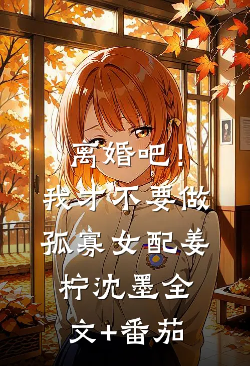 离婚吧！我才不要做孤寡女配姜柠沈墨全文+番茄