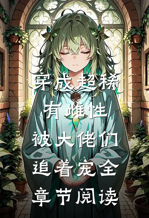 穿成超稀有雌性，被大佬们追着宠全章节阅读