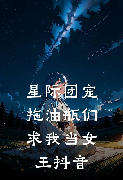 星际团宠，拖油瓶们求我当女王抖音