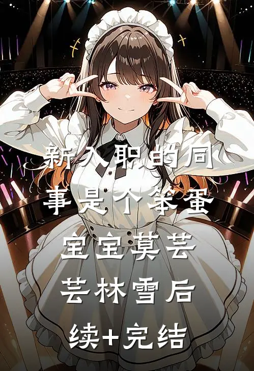 新入职的同事是个笨蛋宝宝莫芸芸林雪后续+完结