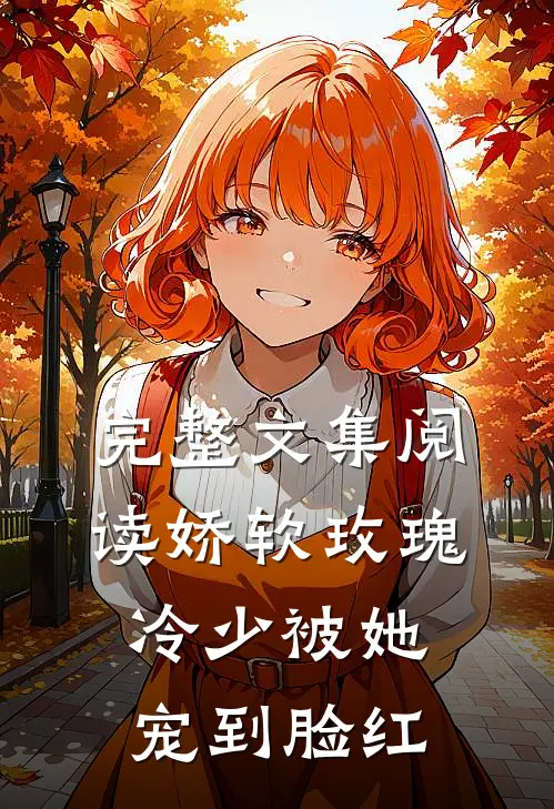 完整文集阅读娇软玫瑰：冷少被她宠到脸红
