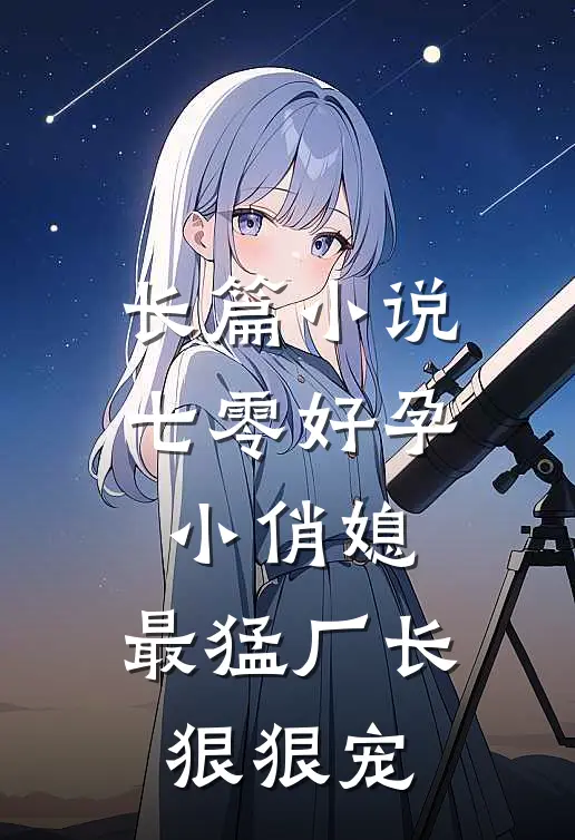 长篇小说七零好孕小俏媳，最猛厂长狠狠宠
