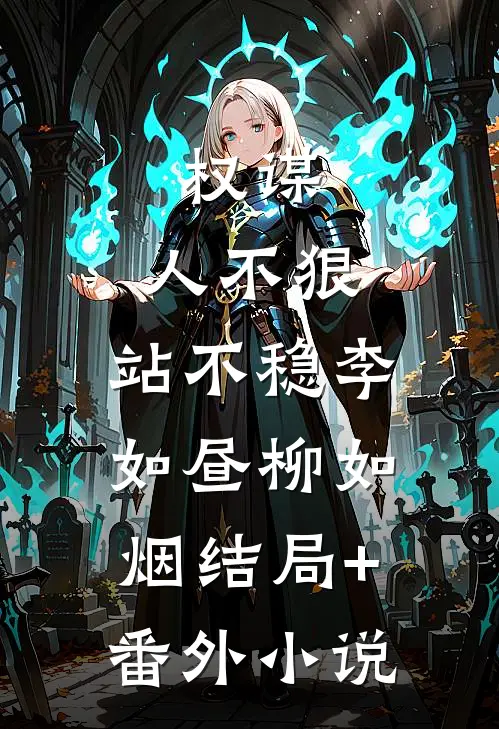 权谋：人不狠，站不稳李如昼柳如烟结局+番外小说