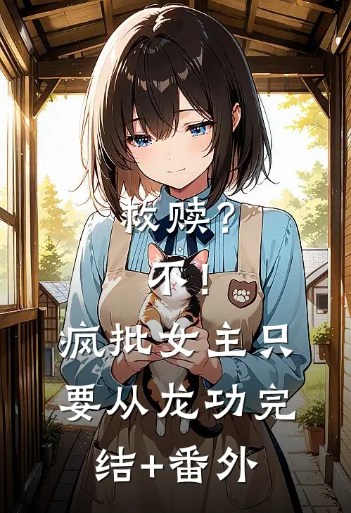 救赎？不！疯批女主只要从龙功完结+番外